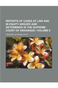 Reports of Cases at Law and in Equity Argued and Determined in the Supreme Court of Arkansas (Volume 6)