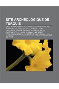 Site Archeologique de Turquie: Catal Hoyuk, Ephese, Hattusha, Seleucie de Pierie, Antioche, Kultepe, Ani, Milas, Gobekli Tepe, Hierapolis