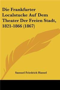 Die Frankfurter Localstucke Auf Dem Theater Der Freien Stadt, 1821-1866 (1867)