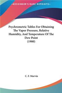 Psychrometric Tables For Obtaining The Vapor Pressure, Relative Humidity, And Temperature Of The Dew Point (1900)