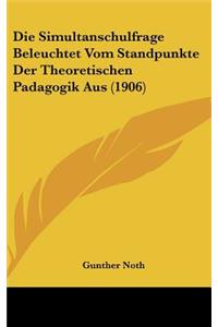 Die Simultanschulfrage Beleuchtet Vom Standpunkte Der Theoretischen Padagogik Aus (1906)