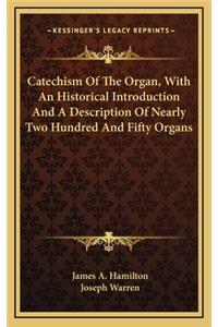 Catechism Of The Organ, With An Historical Introduction And A Description Of Nearly Two Hundred And Fifty Organs