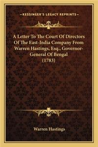 A Letter To The Court Of Directors Of The East-India Company From Warren Hastings, Esq., Governor-General Of Bengal (1783)