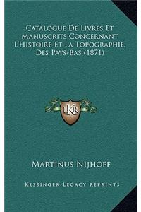 Catalogue de Livres Et Manuscrits Concernant L'Histoire Et La Topographie, Des Pays-Bas (1871)