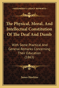 The Physical, Moral, And Intellectual Constitution Of The Deaf And Dumb