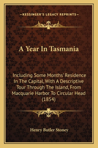 Year In Tasmania: Including Some Months' Residence In The Capital, With A Descriptive Tour Through The Island, From Macquarie Harbor To Circular Head (1854)