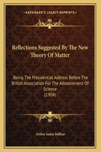 Reflections Suggested By The New Theory Of Matter
