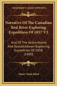 Narrative Of The Canadian Red River Exploring Expedition Of 1857 V2