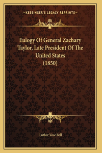 Eulogy Of General Zachary Taylor, Late President Of The United States (1850)