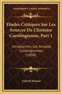 Etudes Critiques Sur Les Sources De L'histoire Carolingienne, Part 1