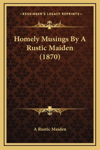 Homely Musings By A Rustic Maiden (1870)