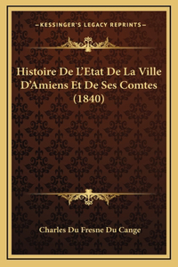 Histoire de L'Etat de La Ville D'Amiens Et de Ses Comtes (1840)