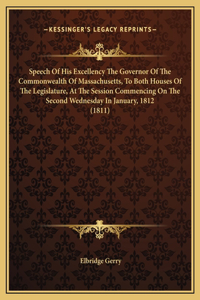 Speech Of His Excellency The Governor Of The Commonwealth Of Massachusetts, To Both Houses Of The Legislature, At The Session Commencing On The Second Wednesday In January, 1812 (1811)
