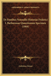 De Fontibus Nonnullis Historiae Friderici I. Barbarossae Quaestionum Specimen (1864)