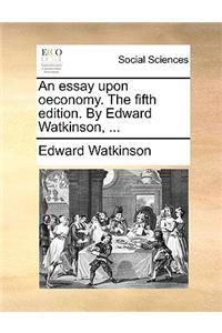 An Essay Upon Oeconomy. the Fifth Edition. by Edward Watkinson, ...