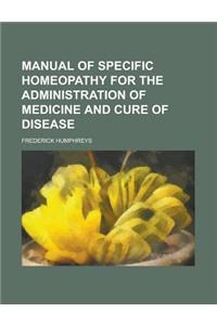 Manual of Specific Homeopathy for the Administration of Medicine and Cure of Disease