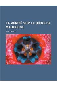 La Verite Sur Le Siege de Maubeuge