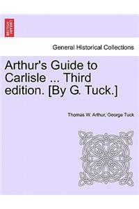 Arthur's Guide to Carlisle ... Third Edition. [By G. Tuck.]