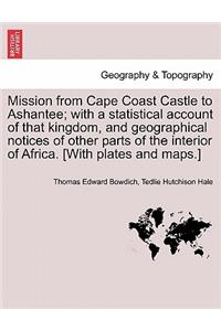 Mission from Cape Coast Castle to Ashantee; With a Statistical Account of That Kingdom, and Geographical Notices of Other Parts of the Interior of Africa. [With Plates and Maps.] New Edition.