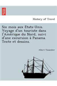 Six Mois Aux E Tats-Unis. Voyage D'Un Touriste Dans L'Ame Rique Du Nord, Suivi D'Une Excursion a Panama. Texte Et Dessins.