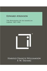 Edward Atkinson: The Biography Of An American Liberal, 1827-1905