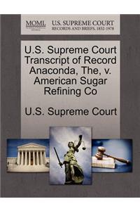 U.S. Supreme Court Transcript of Record Anaconda, The, V. American Sugar Refining Co
