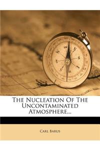 The Nucleation of the Uncontaminated Atmosphere...