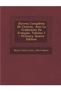 Uvres Completes de Ciceron, Avec La Traduction En Francais, Volume 1