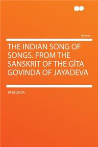 The Indian Song of Songs. from the Sanskrit of the Gîta Govinda of Jayadeva