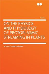 On the Physics and Physiology of Protoplasmic Streaming in Plants
