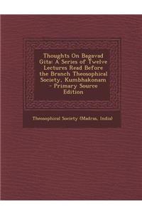 Thoughts on Bagavad Gita: A Series of Twelve Lectures Read Before the Branch Theosophical Society, Kumbhakonam