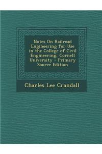 Notes on Railroad Engineering for Use in the College of Civil Engineering, Cornell University - Primary Source Edition