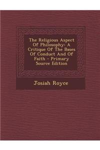 The Religious Aspect of Philosophy: A Critique of the Bases of Conduct and of Faith