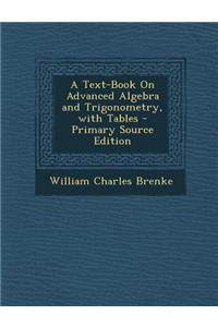 A Text-Book on Advanced Algebra and Trigonometry, with Tables