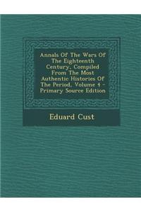 Annals of the Wars of the Eighteenth Century, Compiled from the Most Authentic Histories of the Period, Volume 4