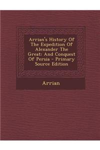 Arrian's History of the Expedition of Alexander the Great: And Conquest of Persia