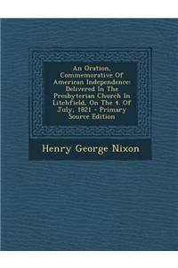 An Oration, Commemorative of American Independence: Delivered in the Presbyterian Church in Litchfield, on the 4. of July, 1821 - Primary Source Edit