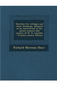 Sketches for Cottages and Other Buildings, Designed to Be Constructed in the Patent Cement Slab System of W. H. Lascelles