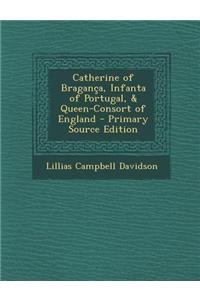 Catherine of Braganca, Infanta of Portugal, & Queen-Consort of England