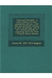 Cocoa and Chocolate: A Short History of Their Production and Use, with Full and Particular Account of Their Properties, and of the Various