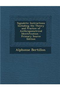 Signaletic Instructions Including the Theory and Practice of Anthropometrical Identification