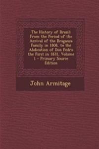 The History of Brazil: From the Period of the Arrival of the Braganza Family in 1808, to the Abdication of Don Pedro the First in 1831, Volume 1