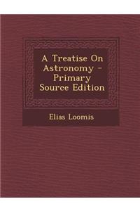 A Treatise on Astronomy - Primary Source Edition