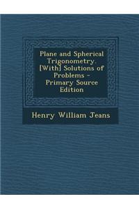 Plane and Spherical Trigonometry. [With] Solutions of Problems - Primary Source Edition