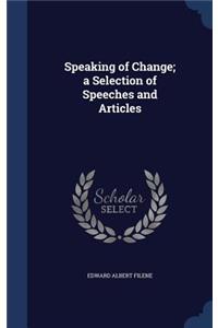Speaking of Change; a Selection of Speeches and Articles