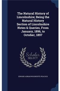 Natural History of Lincolnshire; Being the Natural History Section of Lincolnshire Notes & Queries, From January, 1896, to October, 1897