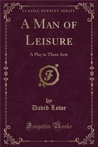 A Man of Leisure: A Play in Three Acts (Classic Reprint)
