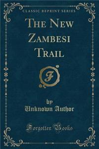 The New Zambesi Trail (Classic Reprint)