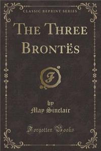 The Three BrontÃ«s (Classic Reprint)