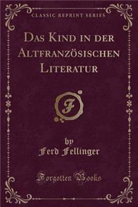 Das Kind in Der AltfranzÃ¶sischen Literatur (Classic Reprint)